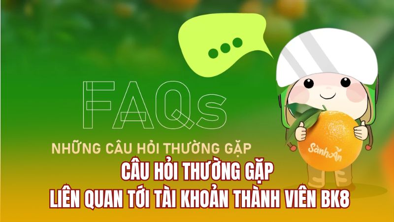Câu hỏi thường gặp liên quan tới tài khoản thành viên BK8