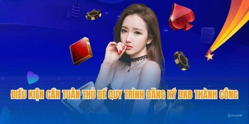 Đăng ký BK8 cần tuân thủ điều kiện nào