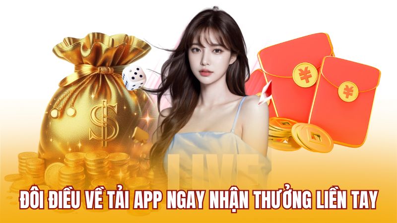Đôi điều về tải app ngay nhận thưởng liền tay