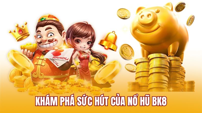 Khám phá sức hút của nổ hũ BK8