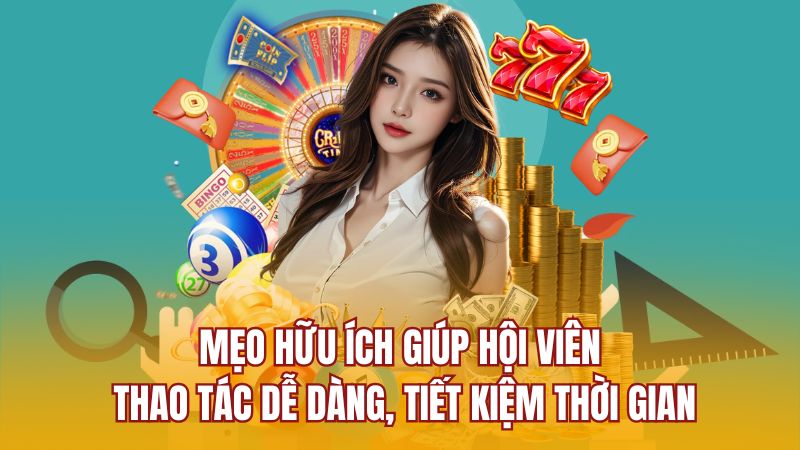 Mẹo hữu ích giúp hội viên thao tác dễ dàng, tiết kiệm thời gian