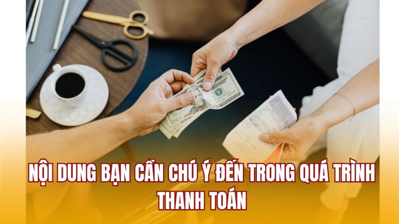 Nội dung bạn cần chú ý đến trong quá trình thanh toán