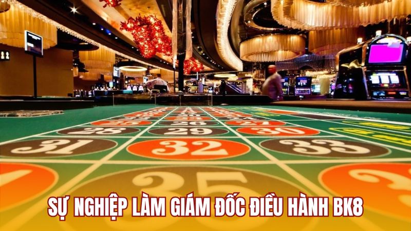 Sự nghiệp làm giám đốc điều hành BK8