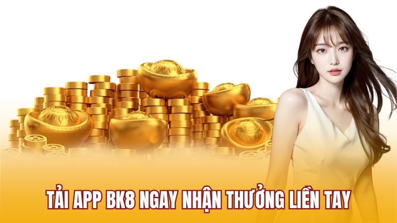 Tải app BK8 ngay nhận thưởng liền tay
