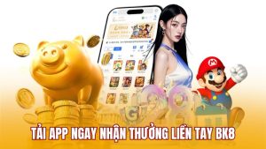 Tải app ngay nhận thưởng liền tay BK8