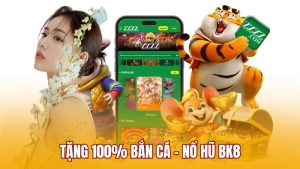Tặng 100% bắn cá - nổ hũ