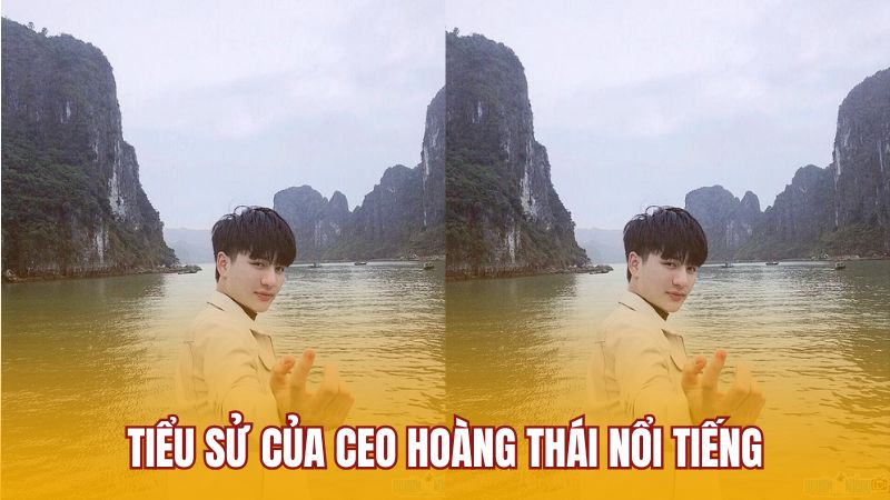 Tiểu sử của CEO Hoàng Thái nổi tiếng