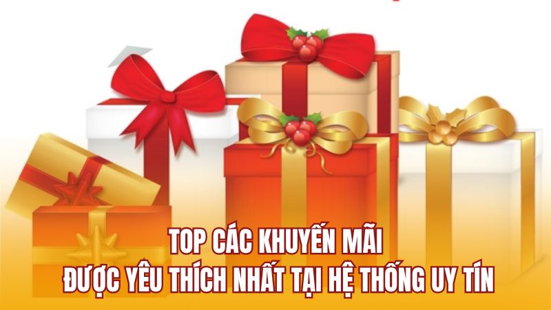TOP các khuyến mãi được yêu thích nhất tại hệ thống uy tín
