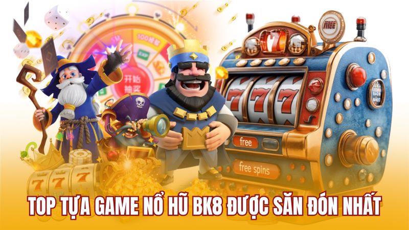 Top tựa game nổ hũ BK8 được săn đón nhất