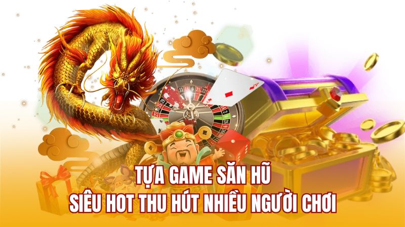 Tựa game săn hũ siêu hot thu hút nhiều người chơi